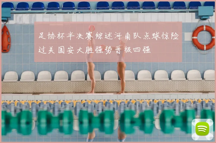 足协杯半决赛综述河南队点球惊险过关国安大胜强势晋级四强