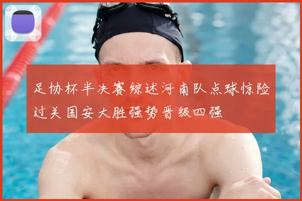 足协杯半决赛综述河南队点球惊险过关国安大胜强势晋级四强